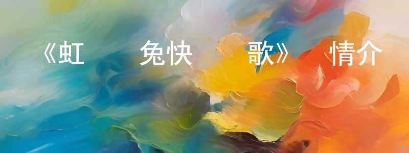 陳巧恩發布《虹貓藍兔快樂兒歌》詳情介紹_虹貓藍兔快樂兒歌已完結在線觀看_虹貓藍兔快樂兒歌迅雷下載_國漫